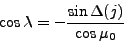 \begin{displaymath}
\cos \lambda = - \frac{\sin \Delta(j)}{\cos \mu_0}
\end{displaymath}